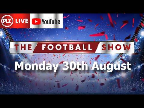 The PLZ Football Show LIVE – Mon 30th August