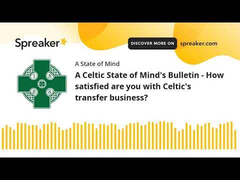 A Celtic State of Mind’s Bulletin – How satisfied are you with Celtic’s transfer business?