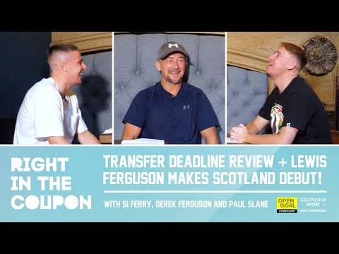 TRANSFER DEADLINE REVIEW & LEWIS FERGUSON MAKES SCOTLAND DEBUT! | Right In The Coupon