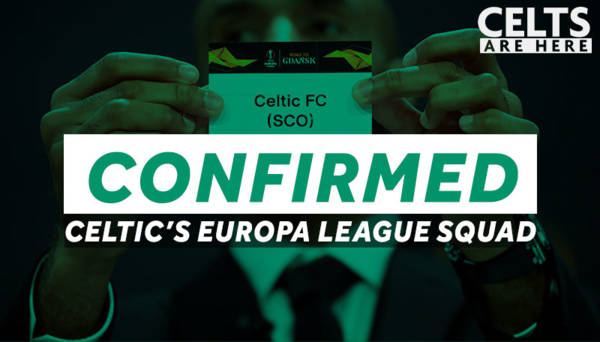 Confirmed: Celtic’s Europa League Squad, Major Changes