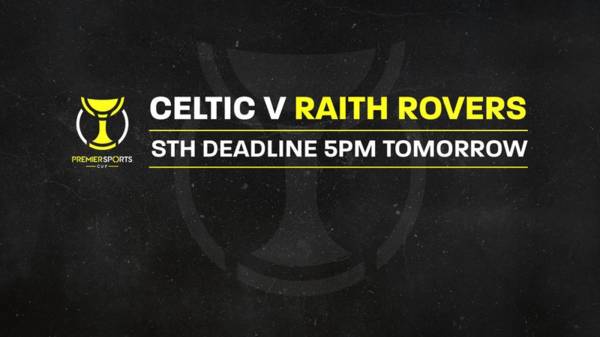 Premier Sports Cup – Celtic v Raith Rovers STH deadline 5pm tomorrow!