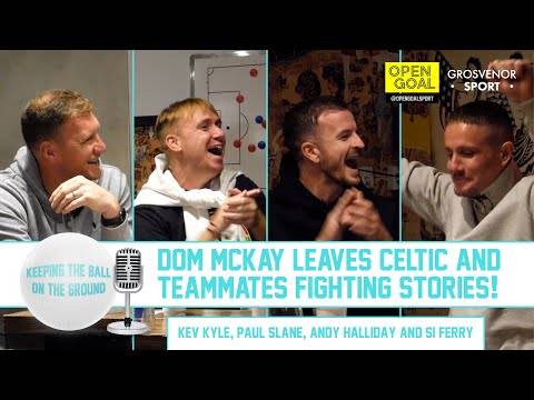 DOM McKAY LEAVES CELTIC & TEAMMATES FIGHTING STORIES | Keeping The Ball On The Ground