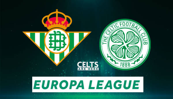 Real Betis vs Celtic – Vital Info and Major Talking Points