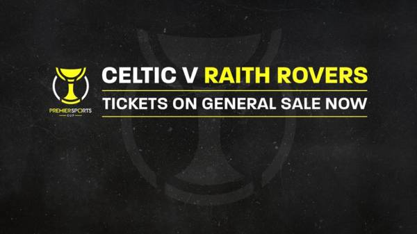 Tickets on General Sale now, online only for Celtic v Raith Rovers!