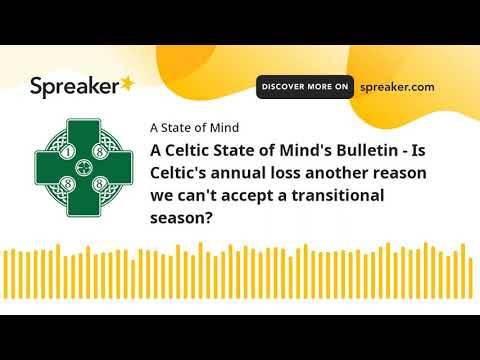 A Celtic State of Mind’s Bulletin – Is Celtic’s annual loss another reason we can’t accept a transitional season?