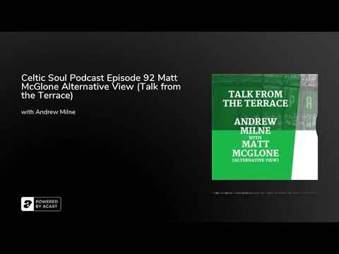 Celtic Soul Podcast Episode 92 Matt McGlone Alternative View (Talk from the Terrace)