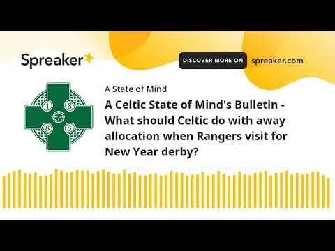 A Celtic State of Mind’s Bulletin – What should Celtic do with away allocation when Rangers visit fo