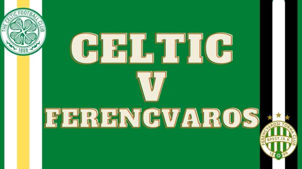 Celtic v Ferencvaros – The Big Match Preview