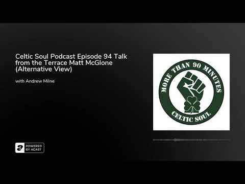 Celtic Soul Podcast Episode 94 Talk from the Terrace Matt McGlone (Alternative View)