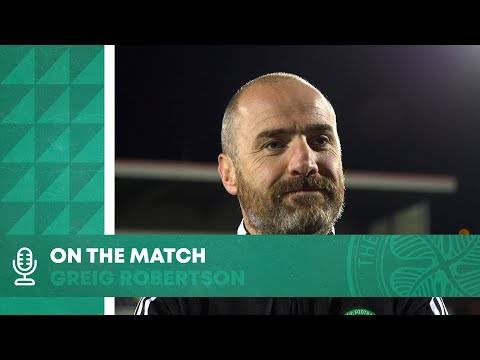 On the Match: Greig Robertson | Celtic U18 4-3 Partick Thistle