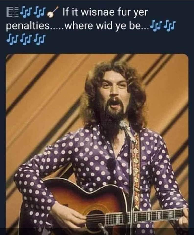 “If it wisnae fur yer penalties…where did ye be…”