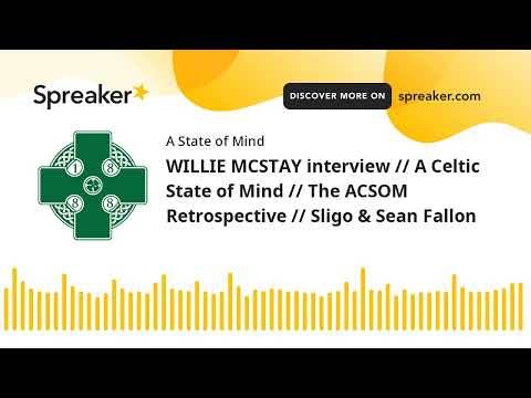 WILLIE MCSTAY interview // A Celtic State of Mind // The ACSOM Retrospective // Sligo & Sean Fallon