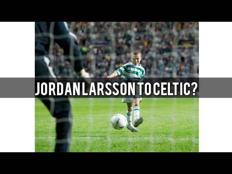 Jordan Larsson to Celtic Here We Go Again! | Celtic Transfer News | Lets Buy Jota Now!!!