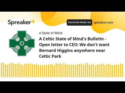 A Celtic State of Mind’s Bulletin – Open letter to CEO: We don’t want Bernard Higgins anywhere near Celtic Park