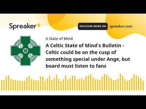 A Celtic State of Mind’s Bulletin – Celtic could be on the cusp of something special under Ange, but