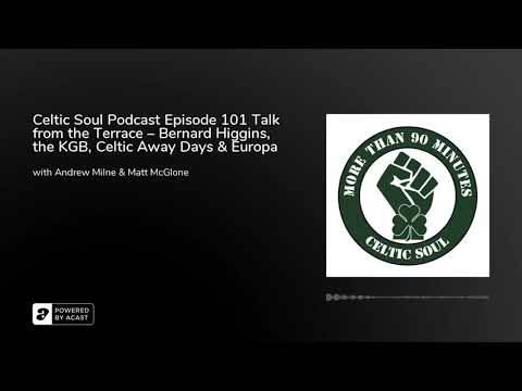 Celtic Soul Podcast Episode 101 Talk from the Terrace – Bernard Higgins, the KGB, Celtic Away Days & Europa Nights