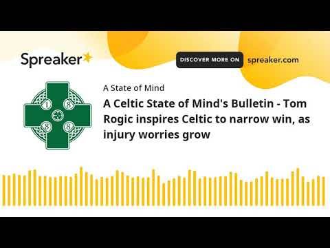 A Celtic State of Mind’s Bulletin – Tom Rogic inspires Celtic to narrow win, as injury worries grow