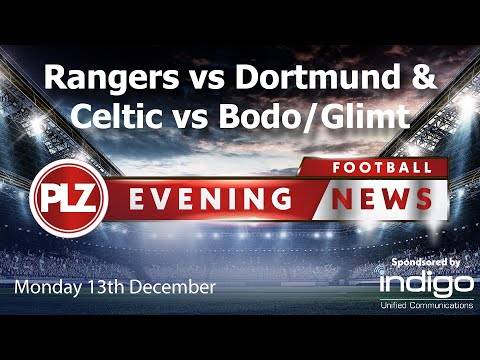 Rangers vs Dortmund & Celtic vs Bodo/Glimt – Monday 13th December – PLZ Evening Football News