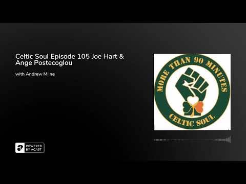 Celtic Soul Episode 105 Joe Hart & Ange Postecoglou