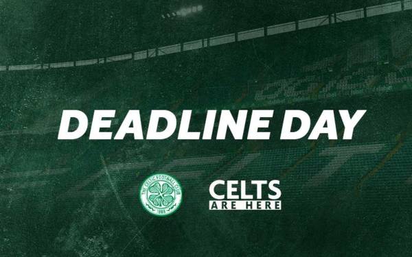 Deadline Day; Celtic State of Play