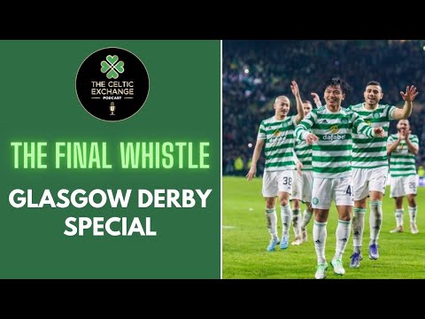 The Final Whistle: Glasgow Derby Special – Celtic v Rangers