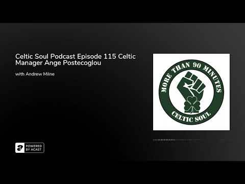 Celtic Soul Podcast Episode 115 Celtic Manager Ange Postecoglou