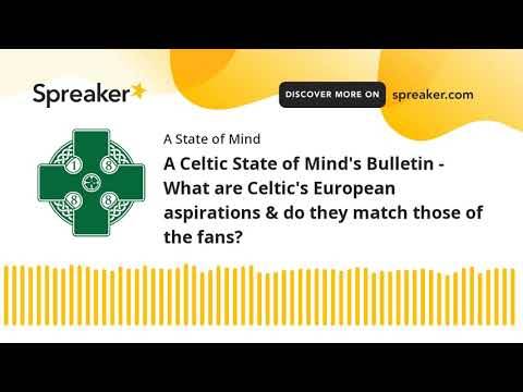 A Celtic State of Mind’s Bulletin – What are Celtic’s European aspirations & do they match those of