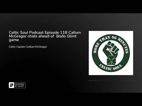 Celtic Soul Podcast Episode 118 Callum McGregor chats ahead of Bodo Glimt game