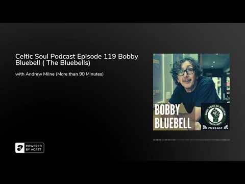 Celtic Soul Podcast Episode 119 Bobby Bluebell ( The Bluebells)