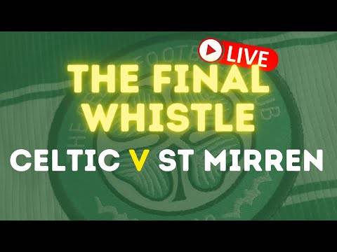 The Final Whistle: Celtic v St Mirren