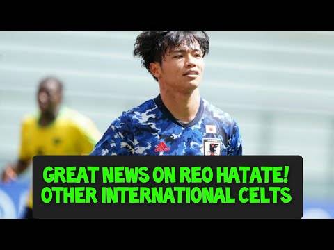 Great News on Reo Hatate! / Will Starfelt Play for Sweden Tonight / Celtic Players on Duty