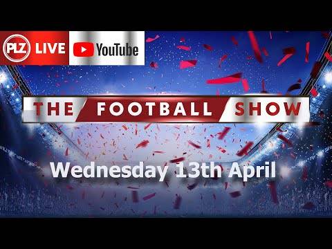 The PLZ Football Show LIVE – Tue 13th April