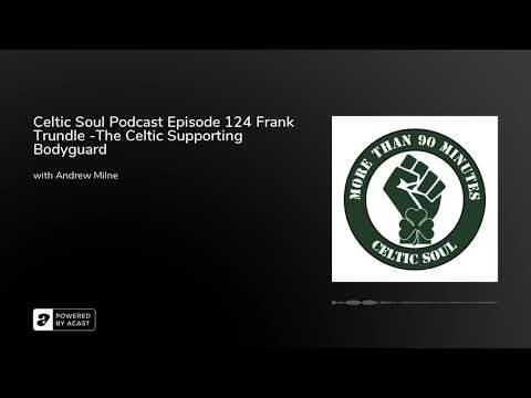 Celtic Soul Podcast Episode 124 Frank Trundle -The Celtic Supporting Bodyguard