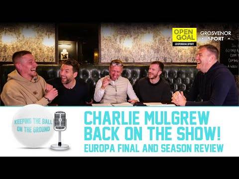 CHARLIE MULGREW BACK ON THE SHOW! Europa Final & Season Review | Keeping The Ball On The Ground