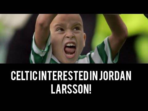 Celtic Interested in Jordan Larsson! / Chris Jullien Has a Chance to Be Playing Along Side Ccv