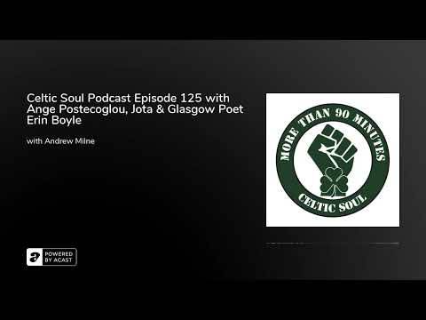 Celtic Soul Podcast Episode 125 with Ange Postecoglou, Jota & Glasgow Poet Erin Boyle