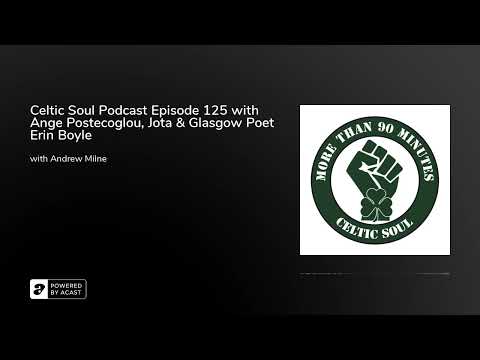 Celtic Soul Podcast Episode 125 with Ange Postecoglou, Jota & Glasgow Poet Erin Boyle