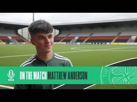 Matthew Anderson On the Match | Celtic FC B 3-1 Cowdenbeath (23/07/22)