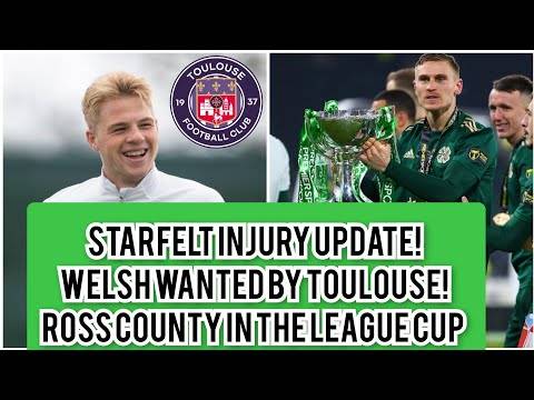 Stephen Welsh Toulouse Bound? / Starfelt Update / Ross County in the League Cup Defense