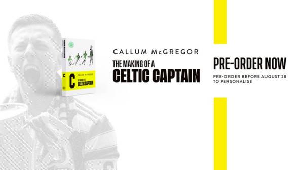 The making of a Celtic captain – the Callum McGregor story – pre-order and personalise your copy now