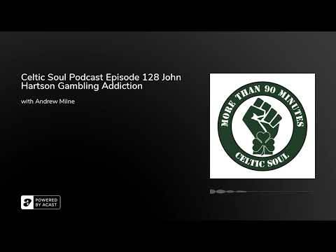 Celtic Soul Podcast Episode 128 John Hartson Gambling Addiction