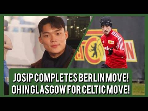 Oh Hyeon-gyu In Glasgow to complete Celtic Move 🍀🇰🇷 / JOSIP JURANOVIC joins Union Berlin