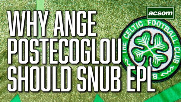 Former England international on why Ange should snub EPL and stay at Celtic