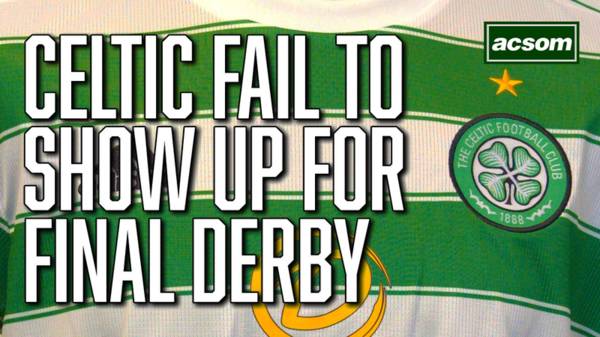 Celtic fail to show up for final derby