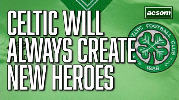 Celtic will always create new heroes