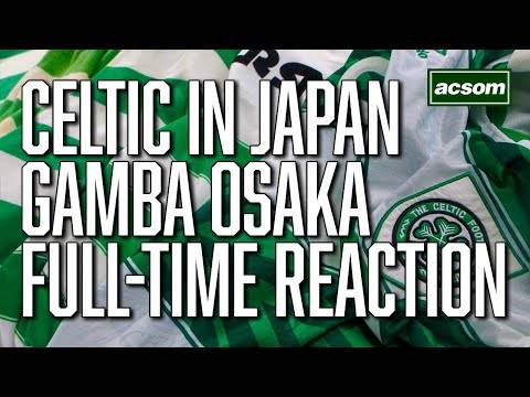 CELTIC in Japan // Gamba Osaka Full-Time LIVE Reaction // A Celtic State of Mind // ACSOM