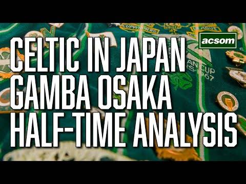 CELTIC in Japan // Gamba Osaka Half-Time LIVE Analysis // A Celtic State of Mind // ACSOM