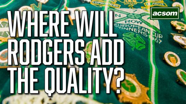 Where do Celtic need to add ‘quality’ players?