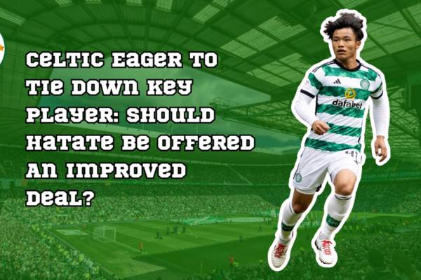 Celtic Eager To Tie Down Key Player: Should Hatate Be Offered An Improved Deal?