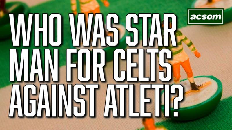 Who was star man as Celtic went toe-to-toe with Atlético Madrid?